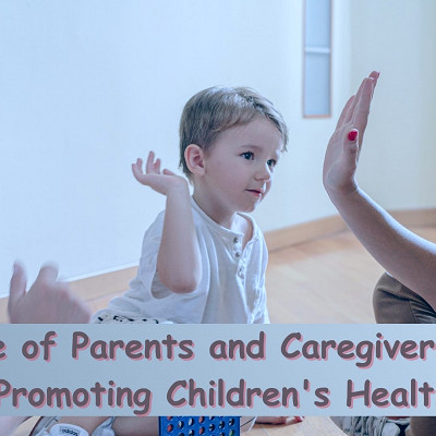 Role of Parents and Caregivers in Promoting Children's Health